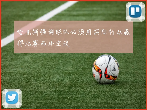 哈克斯强调球队必须用实际行动赢得比赛而非空谈